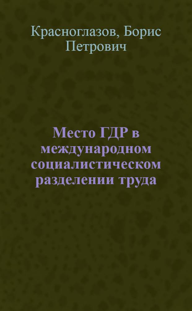 Место ГДР в международном социалистическом разделении труда (в области промышленности) : Автореферат дис. на соискание учен. степени кандидата экон. наук