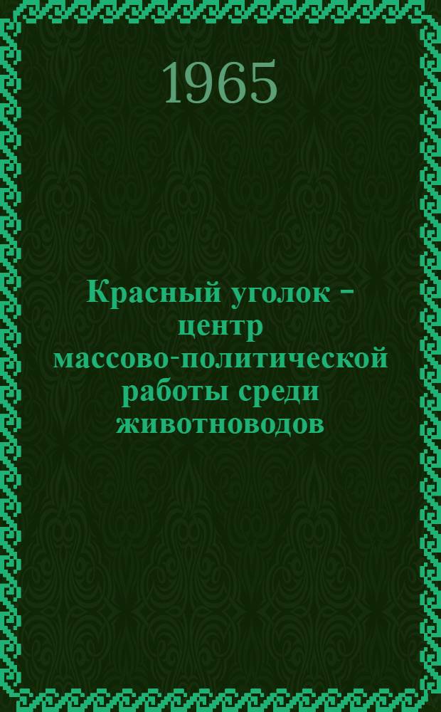 Красный уголок - центр массово-политической работы среди животноводов : (Консультация)