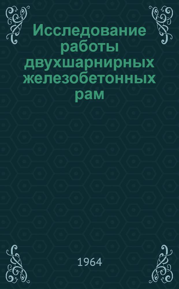 Исследование работы двухшарнирных железобетонных рам : Автореферат дис. на соискание учен. степени кандидата техн. наук