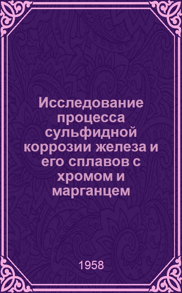 Исследование процесса сульфидной коррозии железа и его сплавов с хромом и марганцем : Автореферат дис. работы, представл. на соискание учен. степени кандидата техн. наук