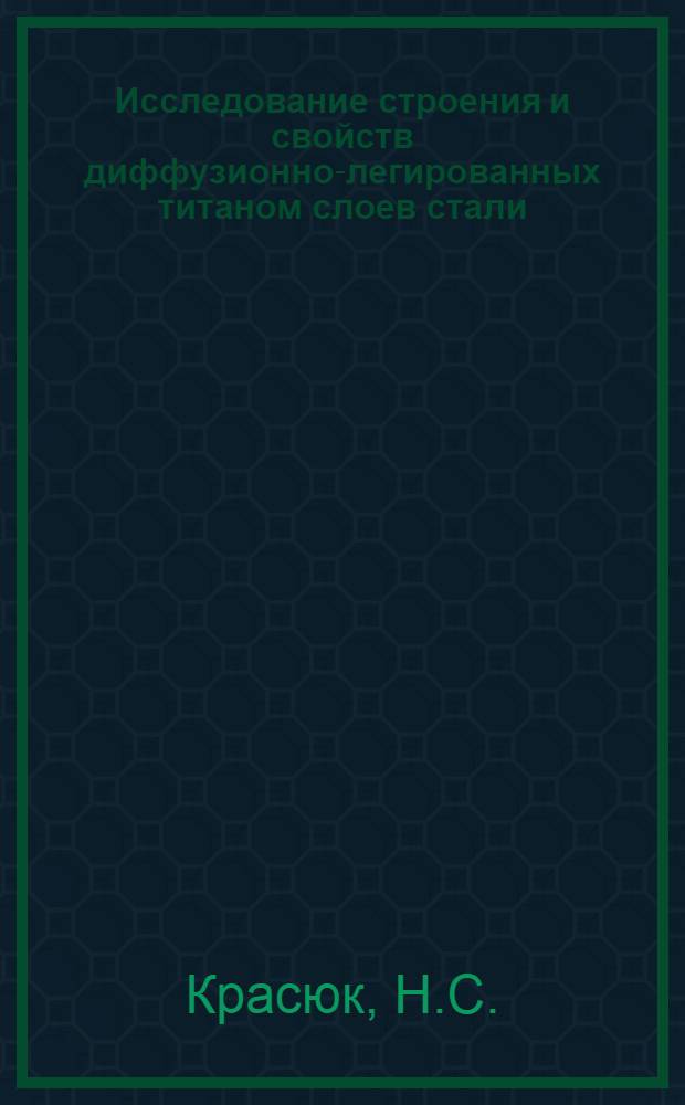 Исследование строения и свойств диффузионно-легированных титаном слоев стали