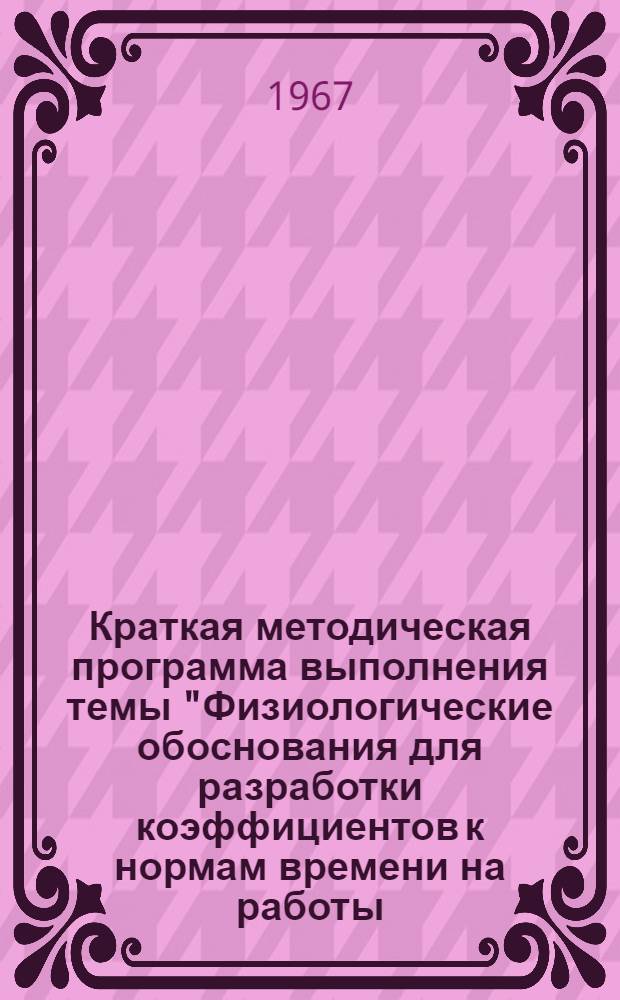 Краткая методическая программа выполнения темы "Физиологические обоснования для разработки коэффициентов к нормам времени на работы, выполняемые в различных климатических зонах СССР" : Утв. НИИ труд