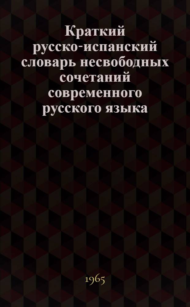 Краткий русско-испанский словарь несвободных сочетаний современного русского языка : Пособие для студентов-иностранцев