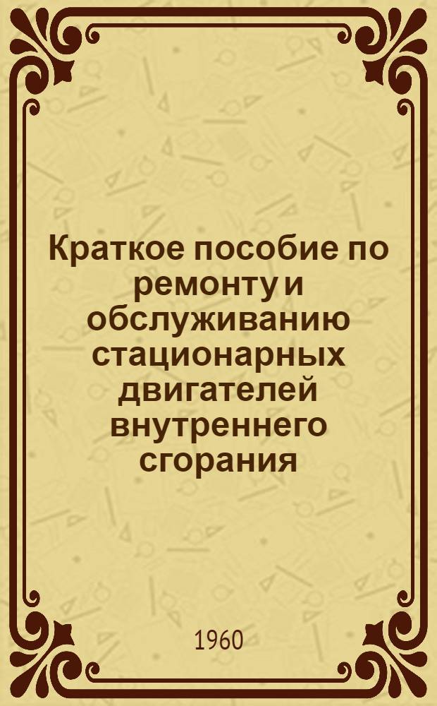 Краткое пособие по ремонту и обслуживанию стационарных двигателей внутреннего сгорания