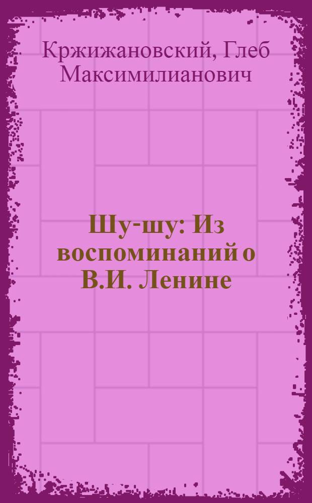 Шу-шу : Из воспоминаний о В.И. Ленине : Для мл. школьного возраста