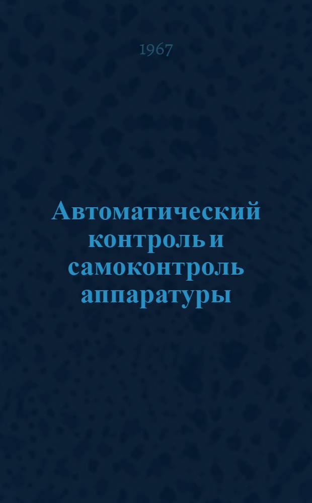 Автоматический контроль и самоконтроль аппаратуры : Отечеств. и иностр. литература за 1961-1966 гг