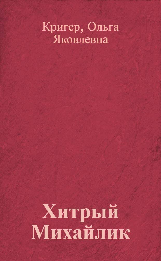 Хитрый Михайлик : Рассказы : Для дошкольного возраста