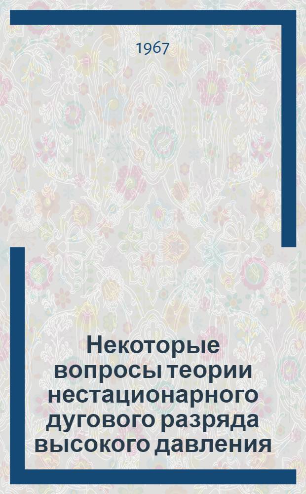 Некоторые вопросы теории нестационарного дугового разряда высокого давления : Автореферат дис. на соискание учен. степени канд. физ.-мат. наук