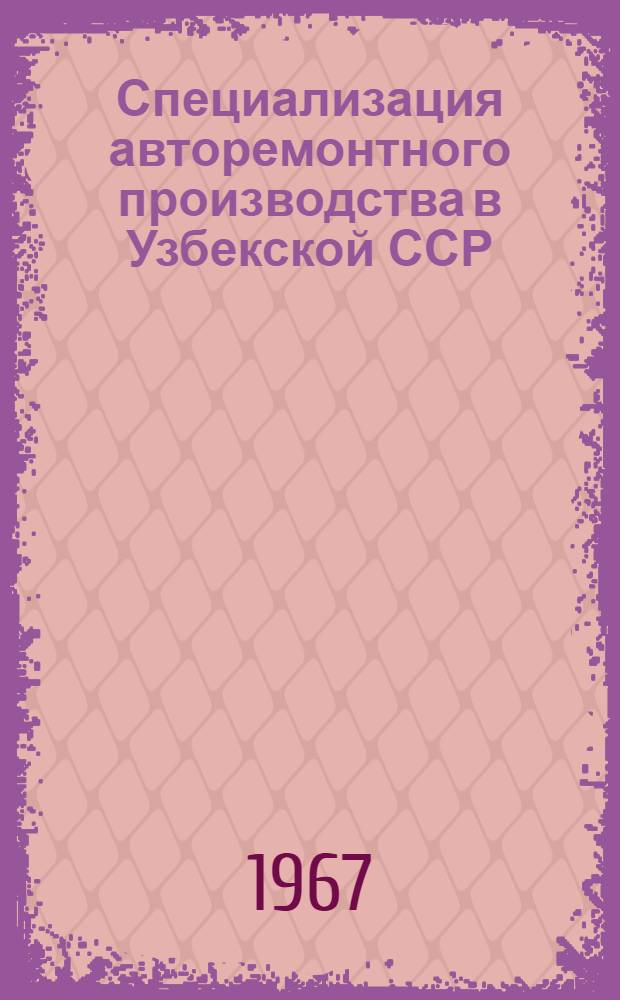 Специализация авторемонтного производства в Узбекской ССР : Автореферат дис. на соискание учен. степени канд. техн. наук