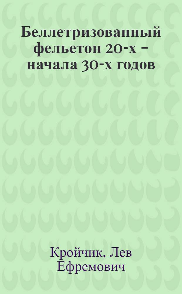 Беллетризованный фельетон 20-х - начала 30-х годов (В. Катаев, А. Зорич, И. Ильф и Е. Петров) : Автореферат дис. на соискание учен. степени канд. филол. наук : (641)
