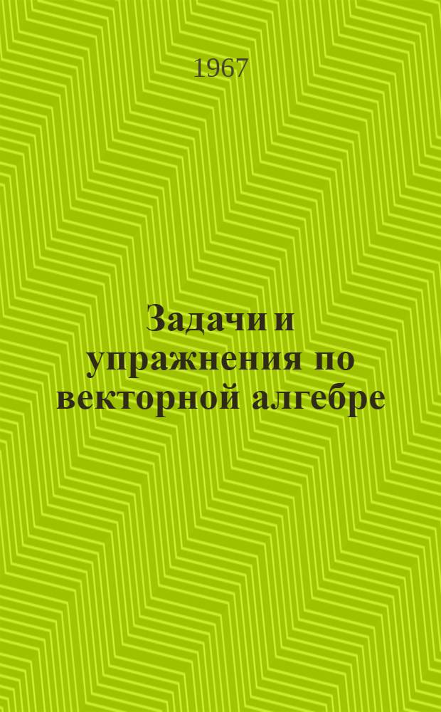 Задачи и упражнения по векторной алгебре : Учеб. пособие по высшей математике : Для курсантов Училища