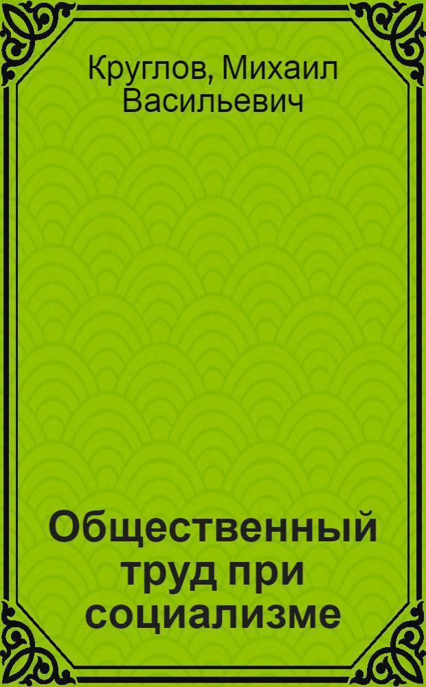 Общественный труд при социализме : Закон неуклонного роста производительности общественного труда : Учеб. пособие