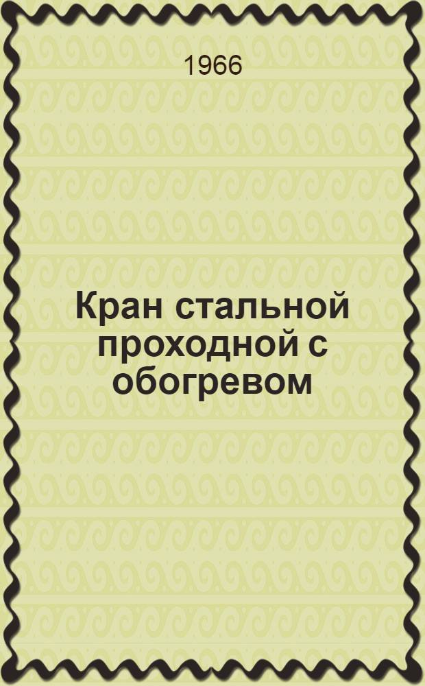 Кран стальной проходной с обогревом : Паспорт и инструкция по эксплуатации