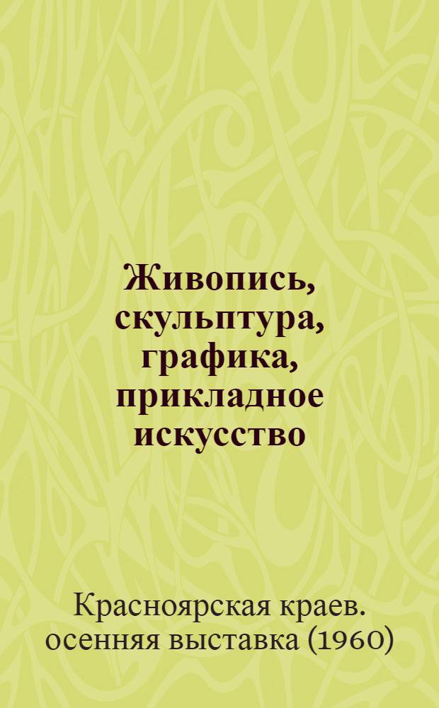Живопись, скульптура, графика, прикладное искусство : Каталог