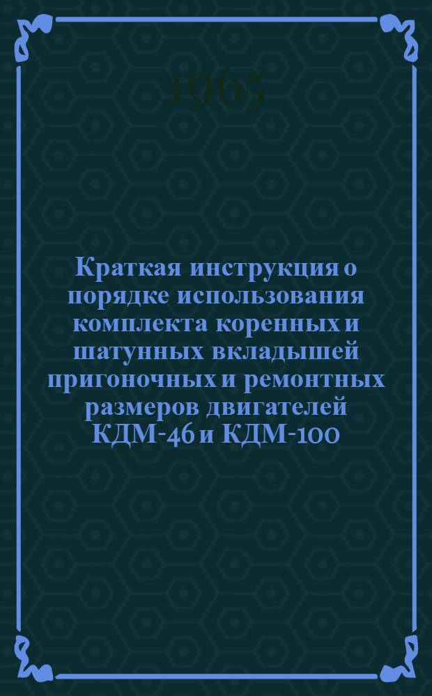 Краткая инструкция о порядке использования комплекта коренных и шатунных вкладышей пригоночных и ремонтных размеров двигателей КДМ-46 и КДМ-100