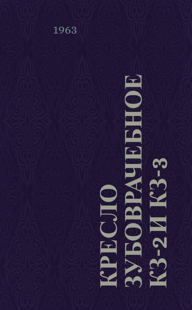 Кресло зубоврачебное КЗ-2 и КЗ-3 : Техн. описание и инструкция по эксплуатации