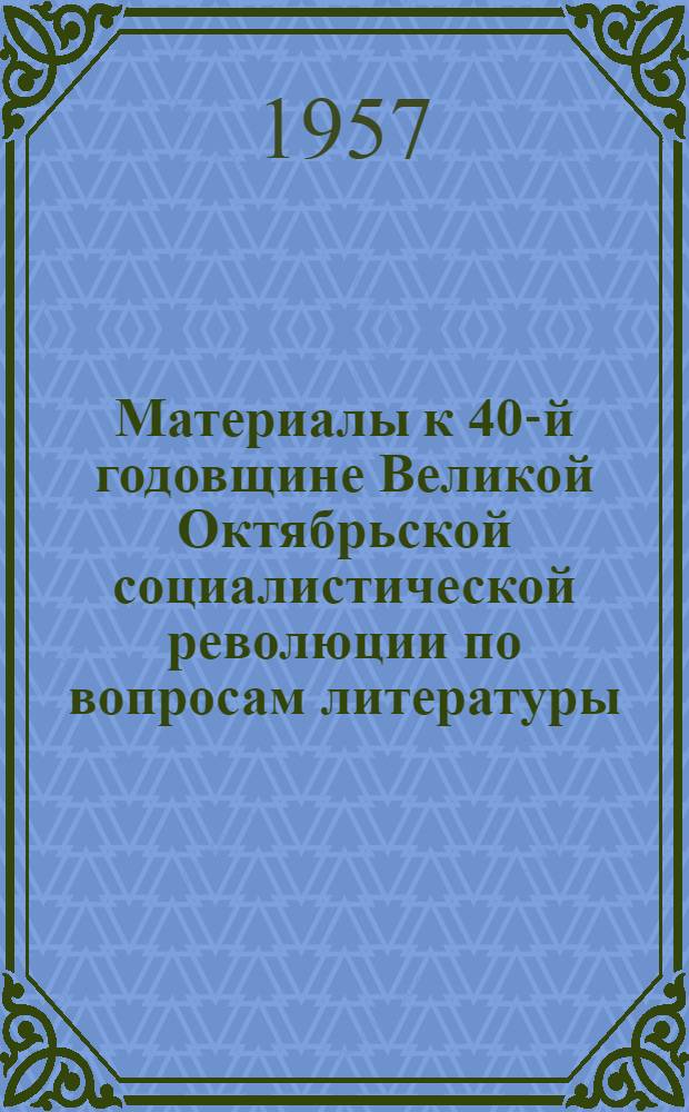 Материалы к 40-й годовщине Великой Октябрьской социалистической революции по вопросам литературы : В помощь лектору