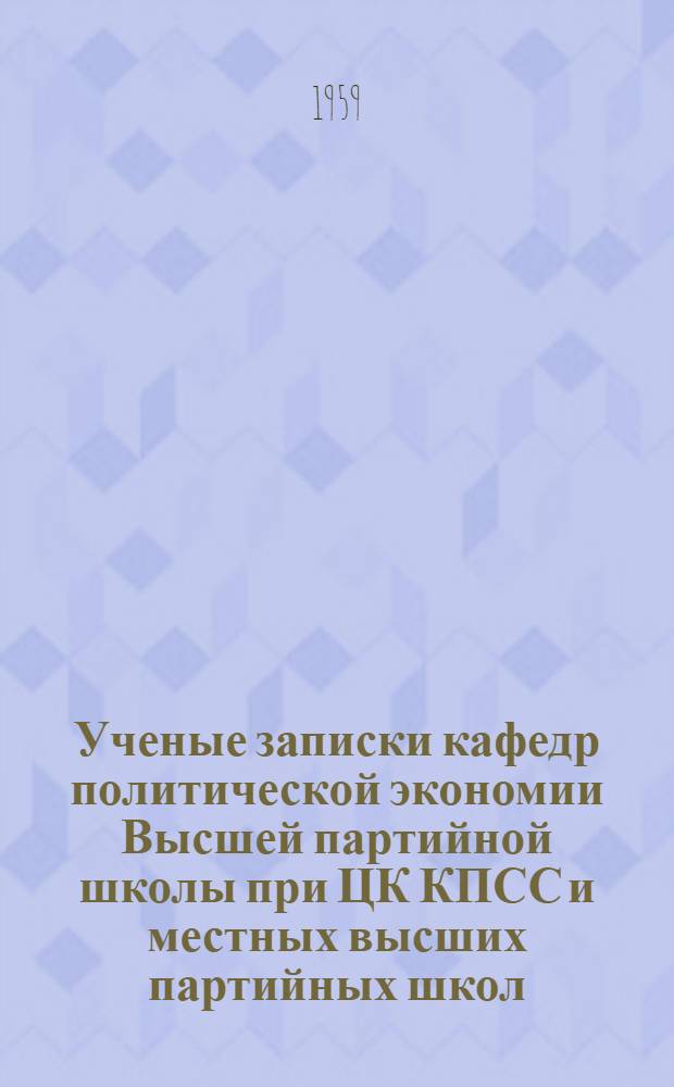 Ученые записки кафедр политической экономии Высшей партийной школы при ЦК КПСС и местных высших партийных школ : Вып. 1-