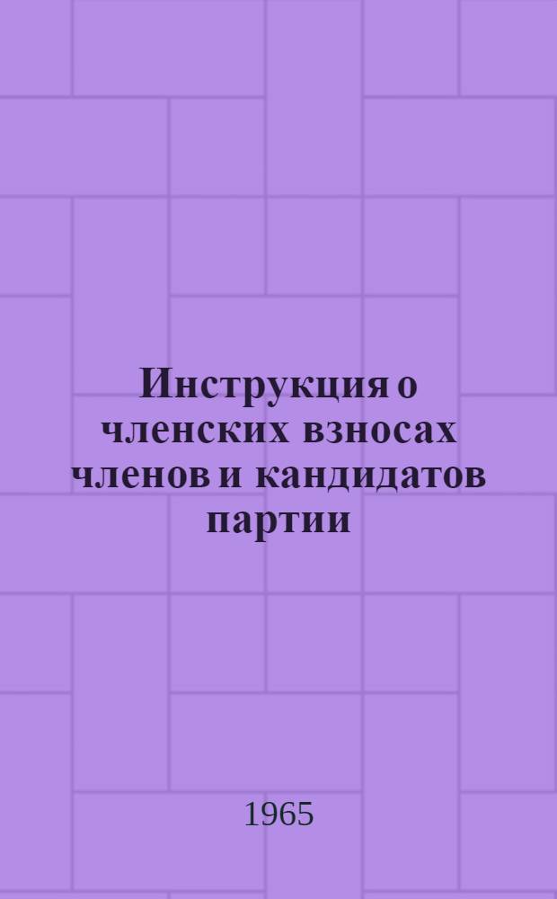 Инструкция о членских взносах членов и кандидатов партии : Утв. ЦК КПСС 29/V 1962 г.