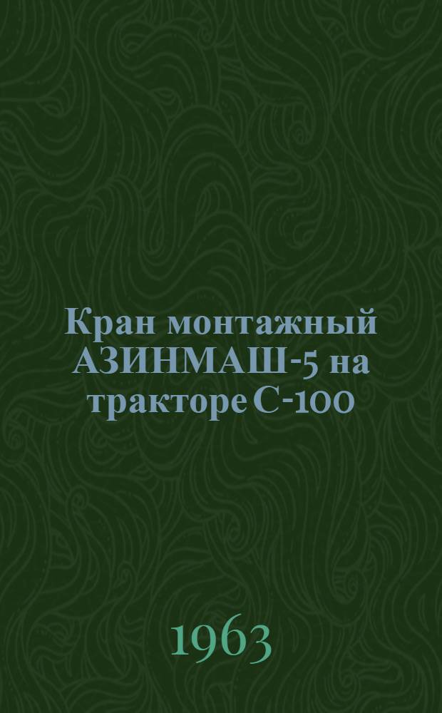 Кран монтажный АЗИНМАШ-5 на тракторе С-100 : Паспорт и руководство по эксплуатации