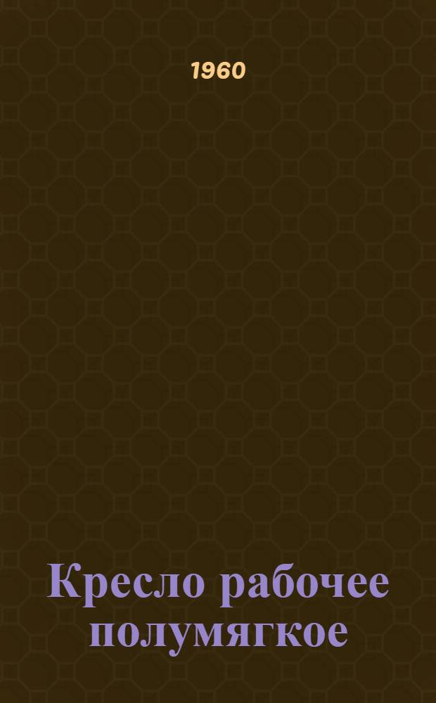 Кресло рабочее полумягкое : Рабочие чертежи