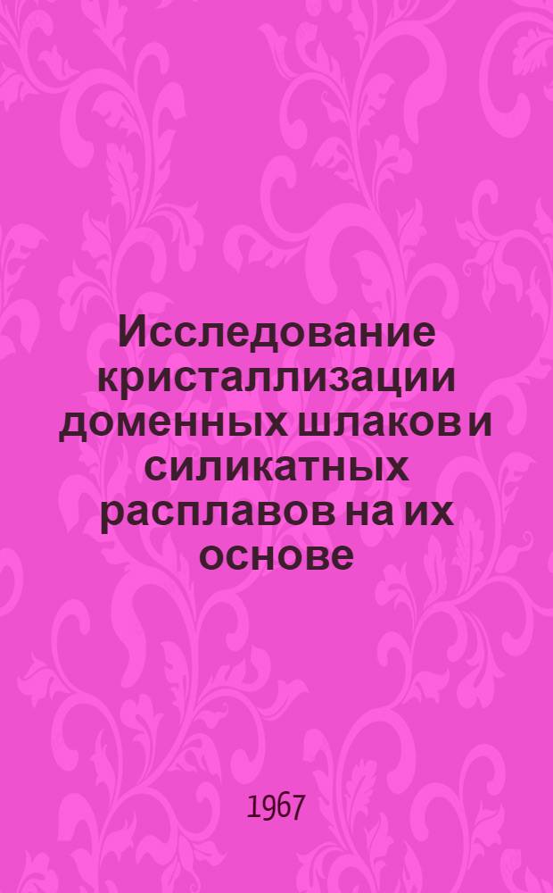 Исследование кристаллизации доменных шлаков и силикатных расплавов на их основе : Автореферат дис. на соискание учен. степени д-ра техн. наук