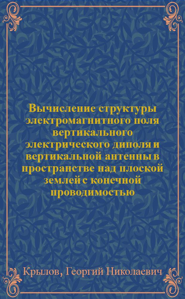 Вычисление структуры электромагнитного поля вертикального электрического диполя и вертикальной антенны в пространстве над плоской землей с конечной проводимостью : Автореферат дис. на соискание учен. степени кандидата физ.-мат. наук