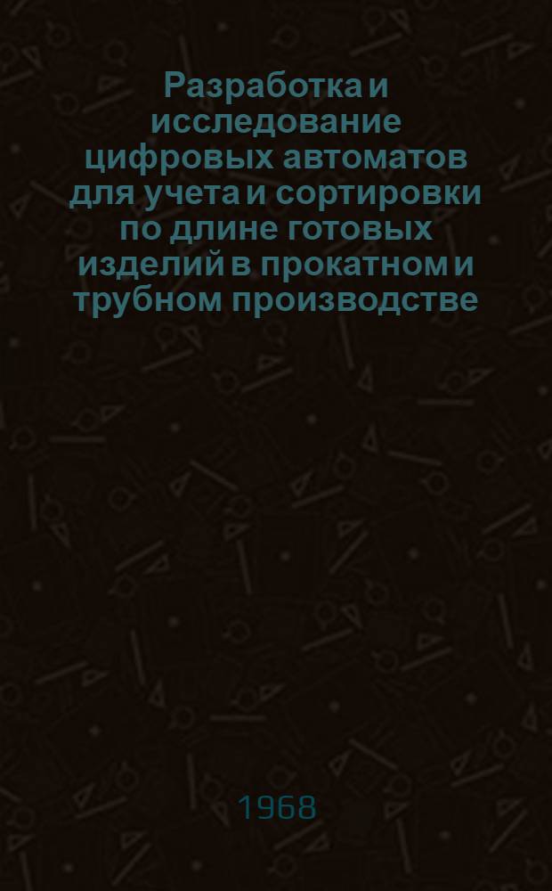 Разработка и исследование цифровых автоматов для учета и сортировки по длине готовых изделий в прокатном и трубном производстве : Автореферат дис. на соискание учен. степени канд. техн. наук