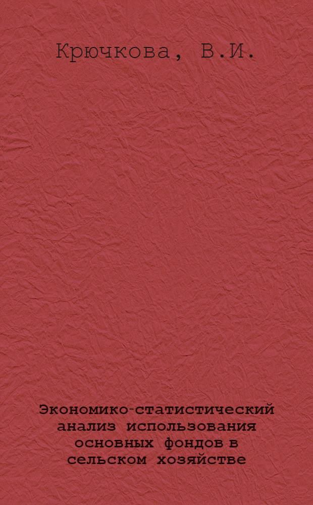 Экономико-статистический анализ использования основных фондов в сельском хозяйстве : (На примере совхозов Уральской обл. Каз. ССР) : 600 - статистика : Автореферат дис. на соискание учен. степени канд. экон. наук