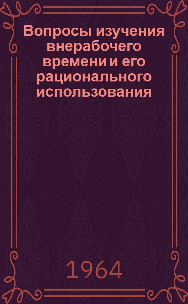 Вопросы изучения внерабочего времени и его рационального использования : Автореферат дис. на соискание учен. степени кандидата экон. наук