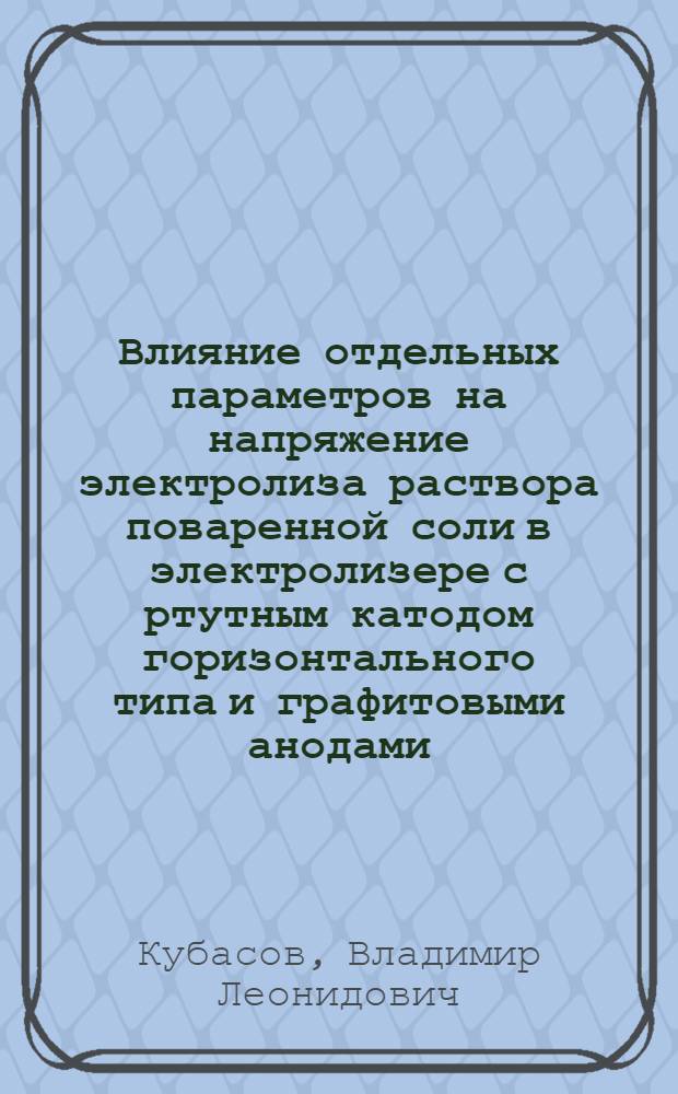 Влияние отдельных параметров на напряжение электролиза раствора поваренной соли в электролизере с ртутным катодом горизонтального типа и графитовыми анодами : Автореферат дис. на соискание учен. степени канд. техн. наук