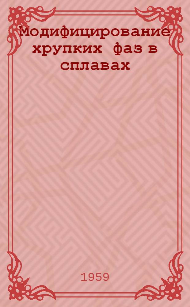 Модифицирование хрупких фаз в сплавах : Автореферат дис., представл. на соискание учен. степени кандидата техн. наук