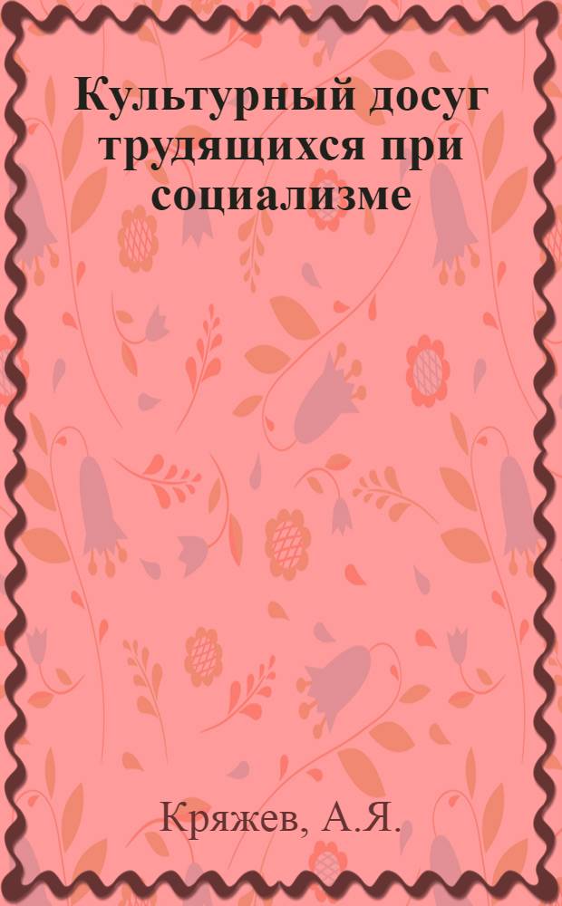 Культурный досуг трудящихся при социализме : (На материалах бюджетов времени гор. населения СССР и др. стран) : Автореферат дис. на соискание учен. степени канд. философ. наук : (620)