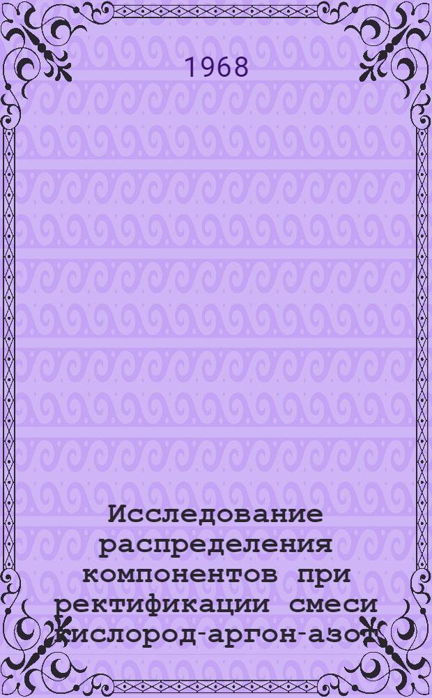 Исследование распределения компонентов при ректификации смеси кислород-аргон-азот : Автореферат дис. на соискание учен. степени канд. техн. наук : (347)