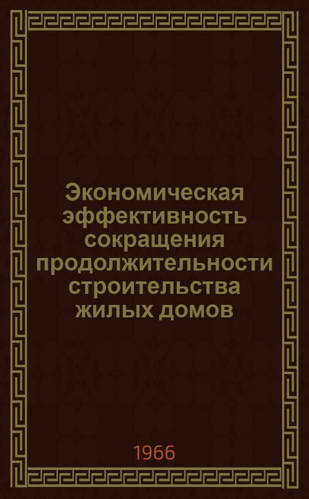 Экономическая эффективность сокращения продолжительности строительства жилых домов : (На примере жил. строительства Москвы) : Автореферат дис. на соискание учен. степени канд. экон. наук
