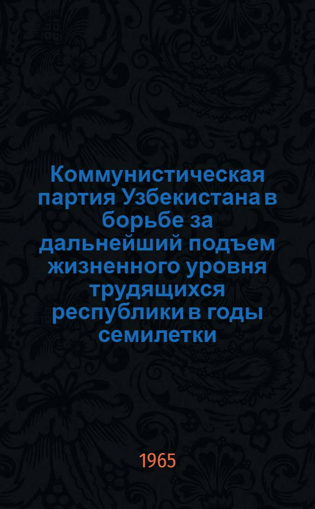 Коммунистическая партия Узбекистана в борьбе за дальнейший подъем жизненного уровня трудящихся республики в годы семилетки (1959-1964 гг.) : Автореферат дис. на соискание учен. степени кандидата ист. наук