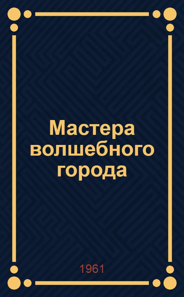 Мастера волшебного города : Стихи : Для мл. школьного возраста
