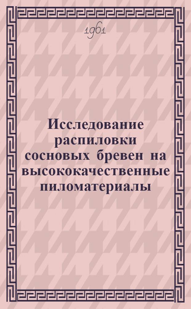 Исследование распиловки сосновых бревен на высококачественные пиломатериалы : Автореферат дис. на соискание учен. степени кандидата техн. наук
