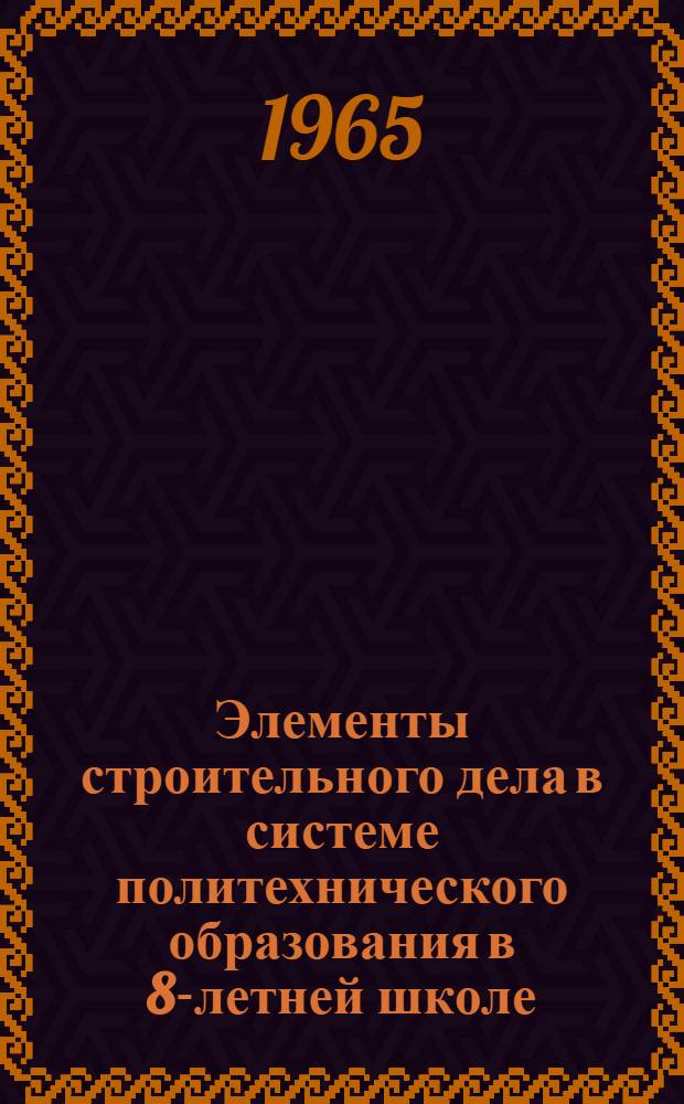 Элементы строительного дела в системе политехнического образования в 8-летней школе : Автореферат дис. на соискание учен. степени кандидата пед. наук