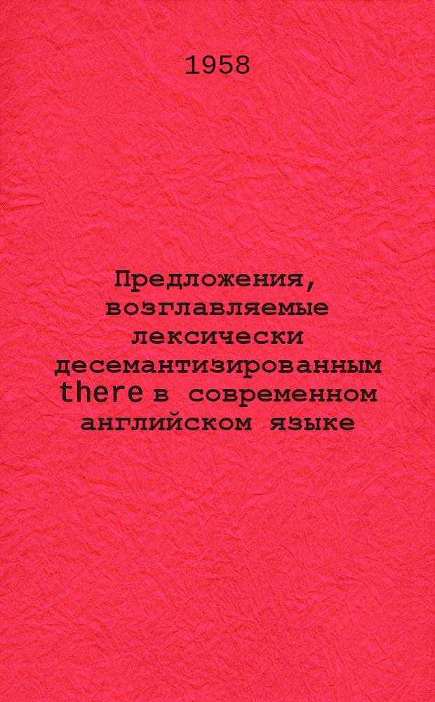 Предложения, возглавляемые лексически десемантизированным there в современном английском языке : Автореферат дис. на соискание учен. степени кандидата филол. наук