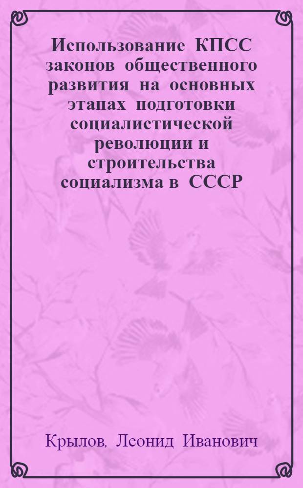 Использование КПСС законов общественного развития на основных этапах подготовки социалистической революции и строительства социализма в СССР : Автореферат дис. на соискание учен. степени кандидата философ. наук