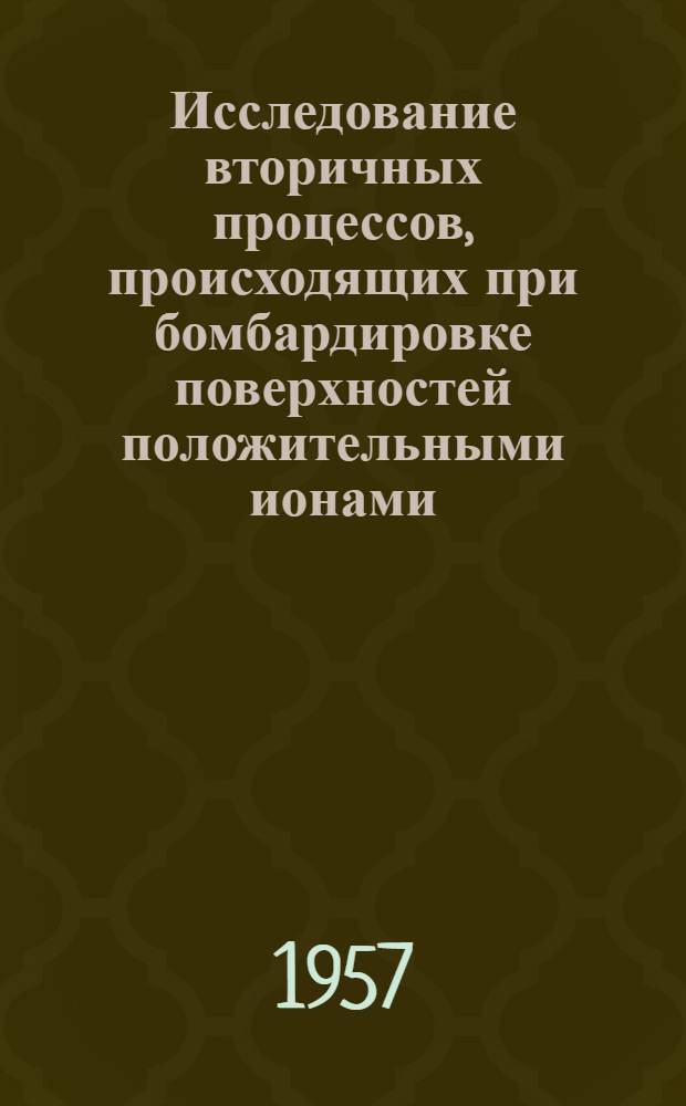 Исследование вторичных процессов, происходящих при бомбардировке поверхностей положительными ионами : Автореферат дис. на соискание учен. степени кандидата техн. наук
