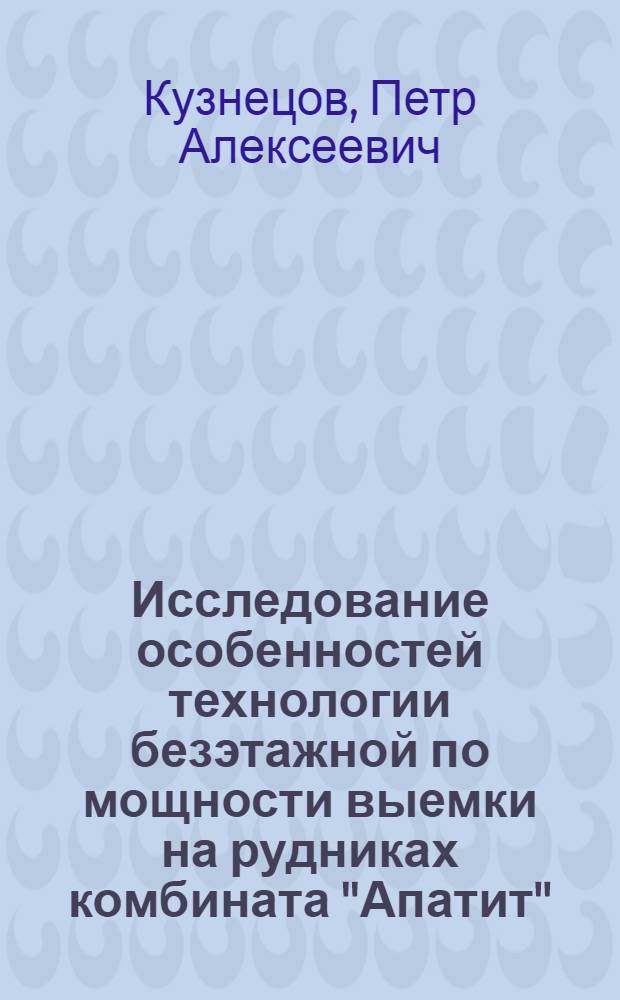 Исследование особенностей технологии безэтажной по мощности выемки на рудниках комбината "Апатит" : Автореферат дис. на соискание учен. степени канд. техн. наук : (311)
