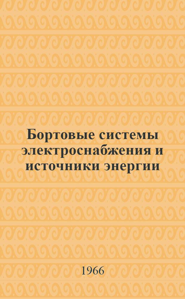 Бортовые системы электроснабжения и источники энергии : Обзор по материалам иностр. печати (1962-1966 гг.)
