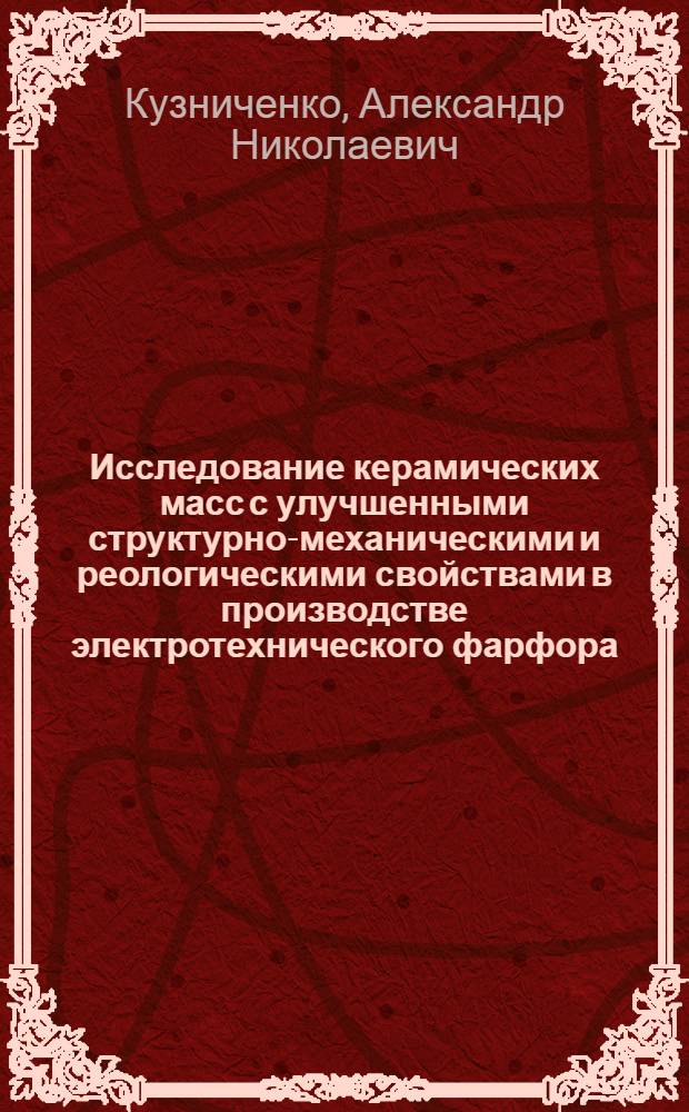 Исследование керамических масс с улучшенными структурно-механическими и реологическими свойствами в производстве электротехнического фарфора : Автореферат дис. на соискание учен. степени канд. техн. наук : (350)