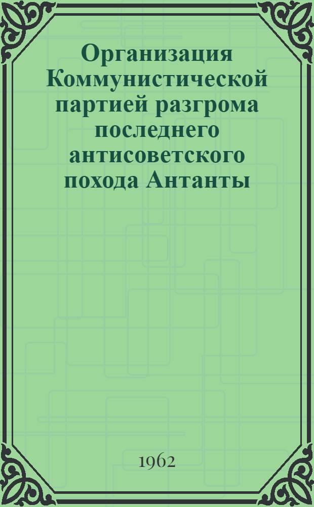 Организация Коммунистической партией разгрома последнего антисоветского похода Антанты (апрель-ноябрь 1920 г.) : Автореферат дис. на соискание учен. степени доктора ист. наук