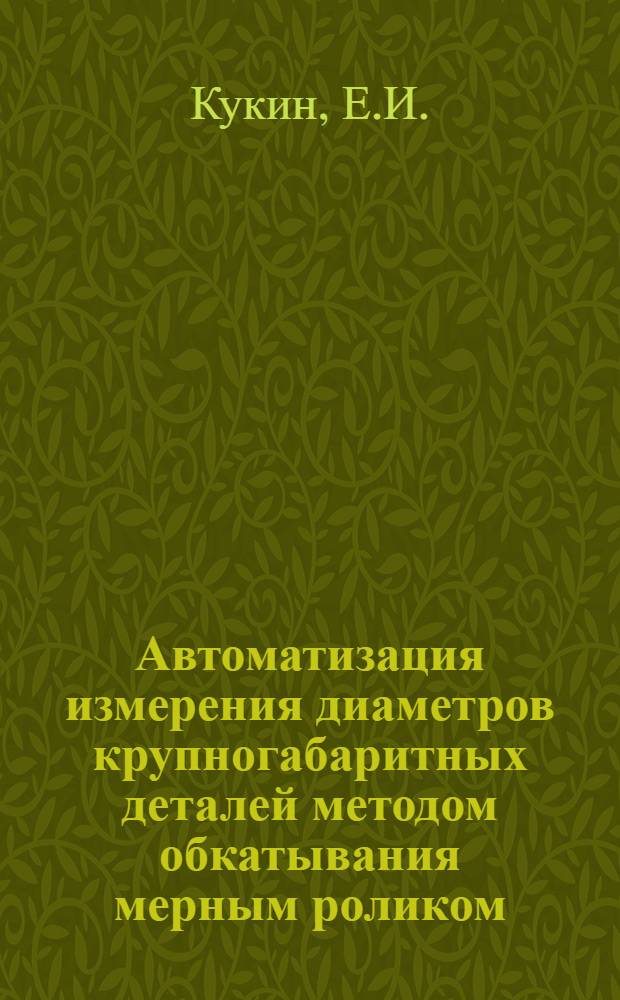 Автоматизация измерения диаметров крупногабаритных деталей методом обкатывания мерным роликом : К-271 : Автореферат дис. на соискание учен. степени кандидата техн. наук