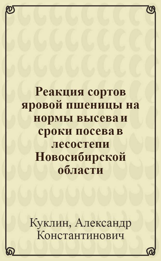 Реакция сортов яровой пшеницы на нормы высева и сроки посева в лесостепи Новосибирской области : Автореферат дис. на соискание учен. степени кандидата с.-х. наук