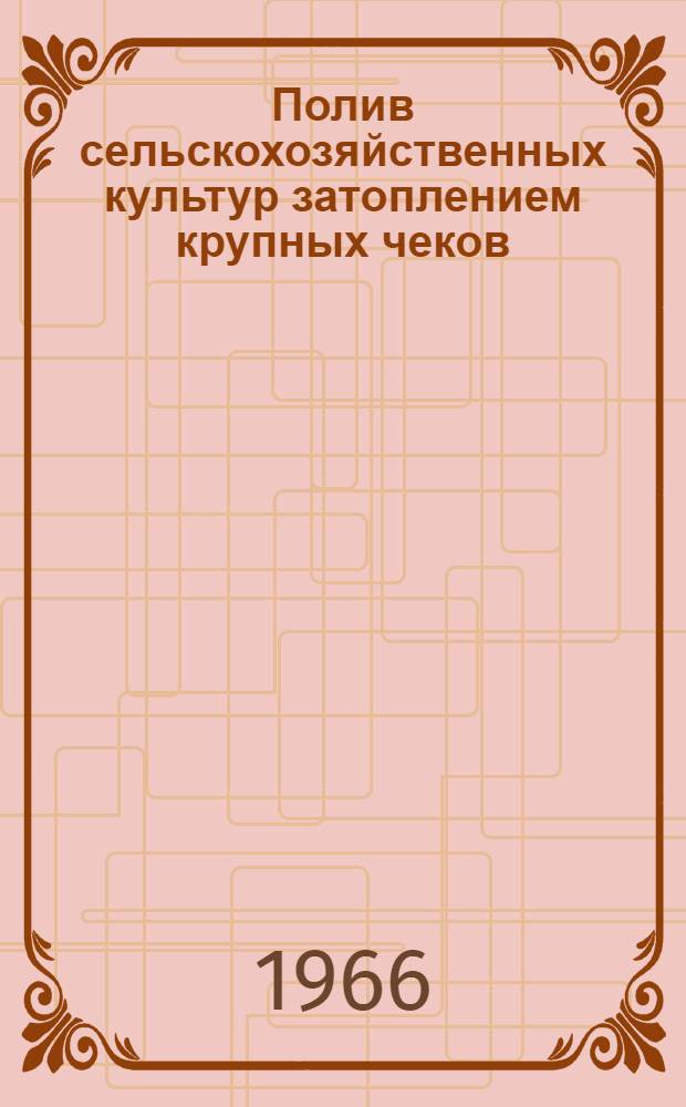 Полив сельскохозяйственных культур затоплением крупных чеков : Автореферат дис. на соискание учен. степени кандидата с.-х. наук