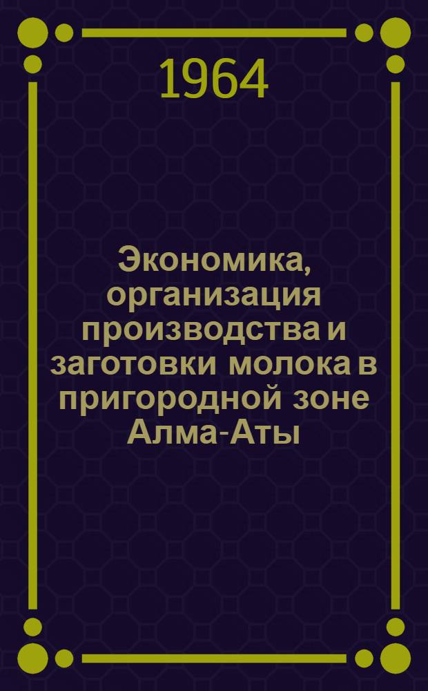 Экономика, организация производства и заготовки молока в пригородной зоне Алма-Аты : Автореферат дис. на соискание учен. степени кандидата с.-х. наук